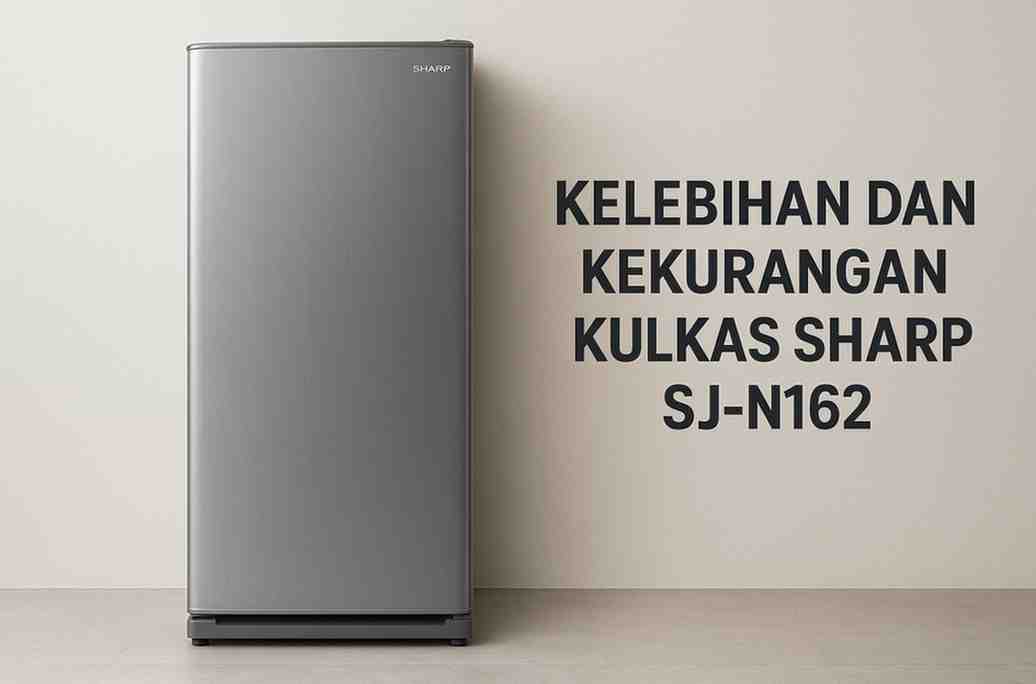 Kelebihan dan Kekurangan Kulkas Sharp SJ-N162